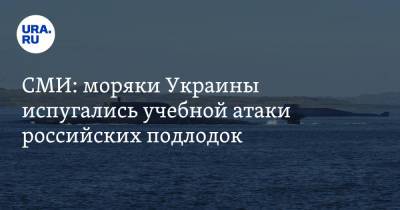 СМИ: моряки Украины испугались учебной атаки российских подлодок - ura.news - Москва - Россия - Украина - Крым