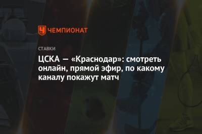 ЦСКА — «Краснодар»: смотреть онлайн, прямой эфир, по какому каналу покажут матч - championat.com - Россия - Краснодар