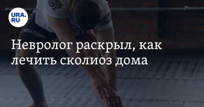 Александр Евдокимов - Невролог раскрыл, как лечить сколиоз дома - ura.news