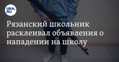 Рязанский школьник расклеивал объявления о нападении на школу - ura.news - Россия - Московская обл. - Рязанская обл. - Ростов-На-Дону - Рязань - Югра - Новосибирская обл. - Волгоградская обл.