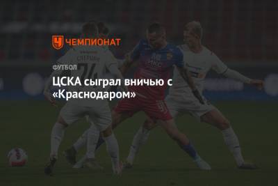 Дмитрий Жвакин - Игорь Дивеев - Владимир Москалев - Владимир Сельдяков - ЦСКА сыграл вничью с «Краснодаром» - championat.com - Москва - Санкт-Петербург - Краснодар - Воронеж