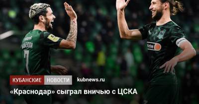Игорь Дивеев - Владимир Москалев - «Краснодар» сыграл вничью с ЦСКА - kubnews.ru - Москва - Россия - Краснодарский край - Краснодар - Воронеж - территория Краснодар