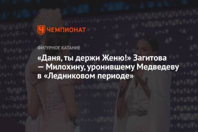 Алина Загитова - Евгений Медведев - Богдан Милохин - «Даня, ты держи Женю!» Загитова — Милохину, уронившему Медведеву в «Ледниковом периоде» - championat.com