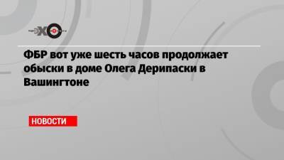 Олег Дерипаска - ФБР вот уже шесть часов продолжает обыски в доме Олега Дерипаски в Вашингтоне - echo.msk.ru - США - Вашингтон - Нью-Йорк - Нью-Йорк