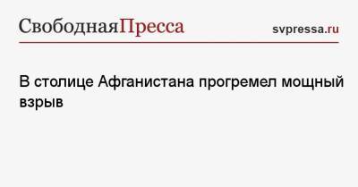 Антониу Гутерриш - В столице Афганистана прогремел мощный взрыв - svpressa.ru - Москва - Афганистан