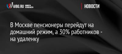 В Москве пенсионеры перейдут на домашний режим, а 30% работников — на удаленку - ivbg.ru - Москва - Россия - Украина