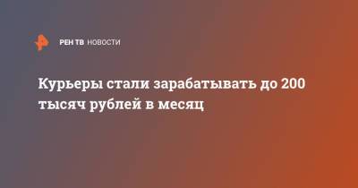 Курьеры стали зарабатывать до 200 тысяч рублей в месяц - ren.tv - Россия