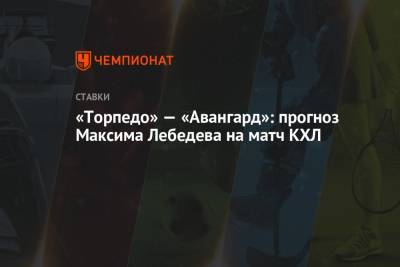 Максим Лебедев - «Торпедо» — «Авангард»: прогноз Максима Лебедева на матч КХЛ - championat.com - Москва