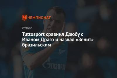 Сергей Семак - Tuttosport сравнил Дзюбу с Иваном Драго и назвал «Зенит» бразильским - championat.com - Италия - Бразилия