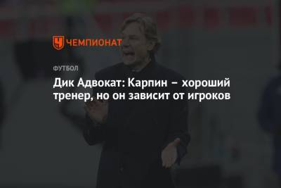 Валерий Карпин - Дик Адвокат: Карпин – хороший тренер, но он зависит от игроков - championat.com - Россия
