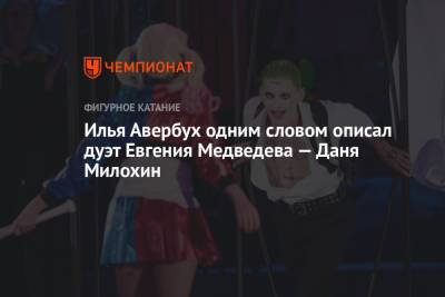 Евгения Медведева - Илья Авербух - Богдан Милохин - Илья Авербух одним словом описал дуэт Евгения Медведева — Даня Милохин - championat.com
