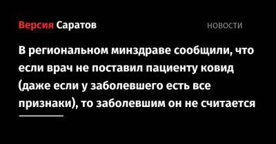 Чиновники минздрава сообщили, что если врач не поставил пациенту ковид (даже если у заболевшего есть все признаки), то заболевшим он не считается - nversia.ru - Саратовская обл.