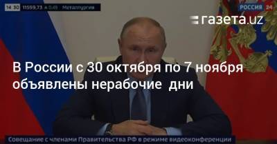 Владимир Путин - В России с 30 октября по 7 ноября объявлены нерабочие дни - gazeta.uz - Россия - Узбекистан