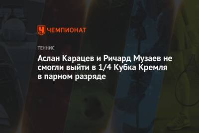 Аслан Карацев - Аслан Карацев и Ричард Музаев не смогли выйти в 1/4 Кубка Кремля в парном разряде - championat.com - Москва - Россия