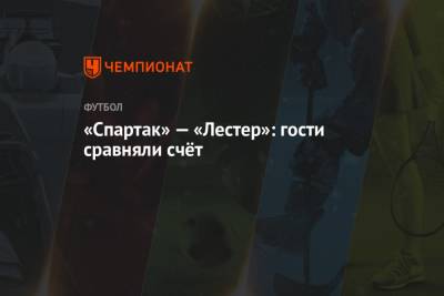 «Спартак» — «Лестер»: гости сравняли счёт - championat.com - Москва