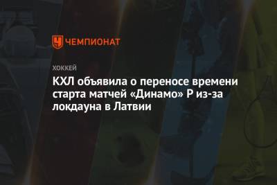 КХЛ объявила о переносе времени старта матчей «Динамо» Р из-за локдауна в Латвии - championat.com - Рига - Латвия