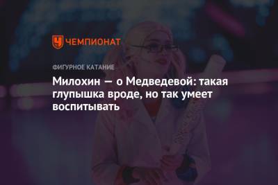 Евгения Медведева - Богдан Милохин - Милохин — о Медведевой: такая глупышка вроде, но так умеет воспитывать - championat.com