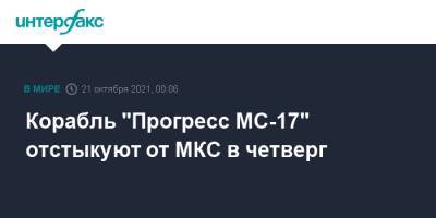 Корабль "Прогресс МС-17" отстыкуют от МКС в четверг - interfax.ru - Москва - Монголия