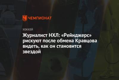 Крис Крайдер - Виталий Кравцов - Жерар Галлан - Журналист НХЛ: «Рейнджерс» рискуют после обмена Кравцова видеть, как он становится звездой - championat.com - Россия - Нью-Йорк