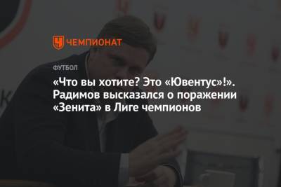 Владислав Радимов - «Что вы хотите? Это «Ювентус»! Радимов высказался о поражении «Зенита» в Лиге чемпионов - championat.com