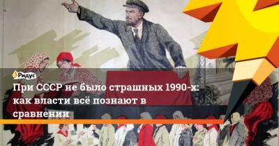 При СССР не было страшных 1990-х: как власти всё познают в сравнении - ridus.ru