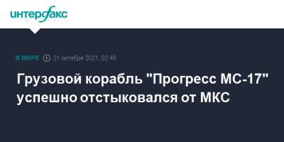 Грузовой корабль "Прогресс МС-17" успешно отстыковался от МКС - interfax.ru - Москва