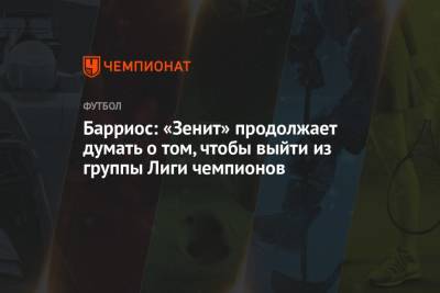 Вильмар Барриос - Барриос: «Зенит» продолжает думать о том, чтобы выйти из группы Лиги чемпионов - championat.com