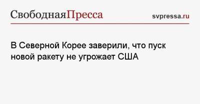 В Северной Корее заверили, что пуск новой ракету не угрожает США - svpressa.ru - США - КНДР