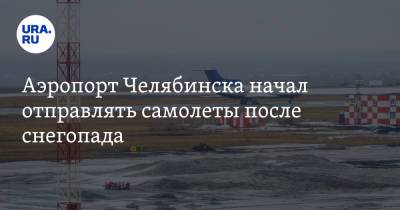 Аэропорт Челябинска начал отправлять самолеты после снегопада - ura.news - Москва - Санкт-Петербург - Сочи - Краснодар - Екатеринбург - Симферополь - Челябинск - Уральск - Ереван