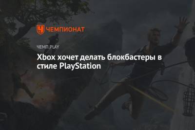 Xbox хочет делать блокбастеры в стиле PlayStation - championat.com - Microsoft
