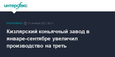 Егор Дружинин - Кизлярский коньячный завод в январе-сентябре увеличил производство на треть - interfax.ru - Москва - Германия - респ. Дагестан