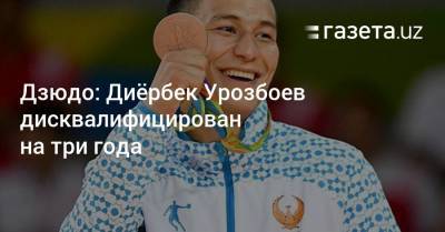 Дзюдо: Диёрбек Урозбоев дисквалифицирован на три года - gazeta.uz - Узбекистан