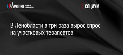 В Ленобласти в три раза вырос спрос на участковых терапевтов - ivbg.ru - Россия - Украина - Ленинградская обл. - Санкт-Петербург - Псковская обл. - Архангельская обл. - окр.Сзфо - Новгородская обл.