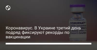 Коронавирус. В Украине третий день подряд фиксируют рекорды по вакцинации - liga.net - Украина - Индия