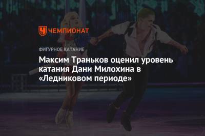 Евгений Медведев - Максим Траньков - Кирилл Зайцев - Федор Федотов - Богдан Милохин - Максим Траньков оценил уровень катания Дани Милохина в «Ледниковом периоде» - championat.com
