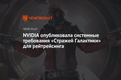 NVIDIA опубликовала системные требования «Стражей Галактики» для рейтрейсинга - championat.com