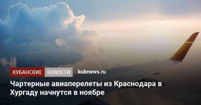 Чартерные авиаперелеты из Краснодара в Хургаду начнутся в ноябре - kubnews.ru - Россия - Краснодарский край - Краснодар - Египет