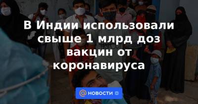 В Индии использовали свыше 1 млрд доз вакцин от коронавируса - news.mail.ru - Индия - Нью-Дели