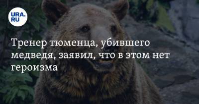 Илья Медведев - Тренер тюменца, убившего медведя, заявил, что в этом нет героизма - ura.news - Тюмень