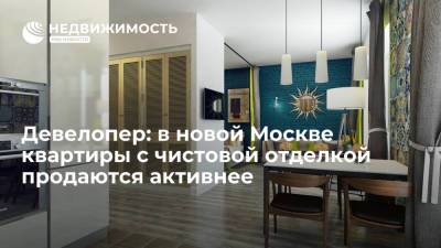 Девелопер: в новой Москве квартиры с чистовой отделкой продаются активнее - realty.ria.ru - Москва
