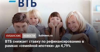 ВТБ снижает ставку по рефинансированию в рамках «семейной ипотеки» до 4,79% - kubnews.ru - окр. Дальневосточный