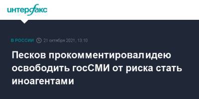 Дмитрий Песков - Песков прокомментировал идею освободить госСМИ от риска стать иноагентами - interfax.ru - Москва