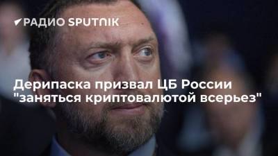 Олег Дерипаска - Российский бизнесмен Олег Дерипаска обратился к Банку России с призывом заняться развитием криптовалюты - smartmoney.one - Россия - США