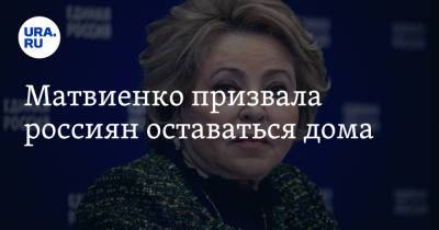 Владимир Путин - Валентина Матвиенко - Матвиенко призвала россиян оставаться дома - ura.news - Москва - Россия - Московская обл. - Афины
