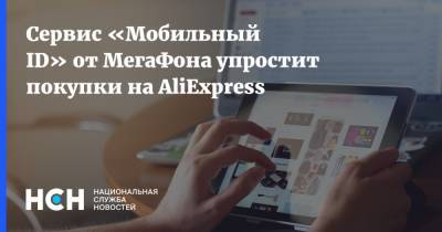 Сервис «Мобильный ID» от МегаФона упростит покупки на AliExpress - nsn.fm - Россия - Торговля