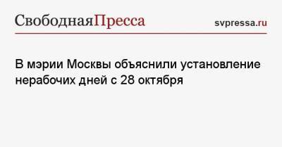 Анастасия Ракова - В мэрии Москвы объяснили установление нерабочих дней с 28 октября - svpressa.ru - Москва