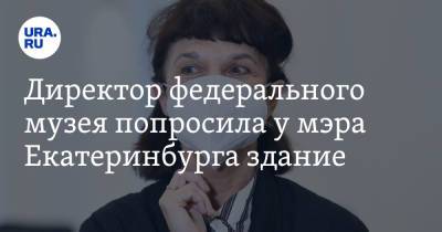 Евгений Куйвашев - Марина Лошак - Алексей Орлов - Директор федерального музея попросила у мэра Екатеринбурга здание - ura.news - Россия - Екатеринбург
