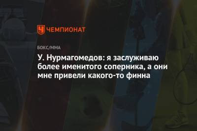 Усман Нурмагомедов - У. Нурмагомедов: я заслуживаю более именитого соперника, а они мне привели какого-то финна - championat.com - Москва - Россия - Финляндия