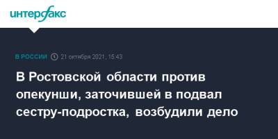 В Ростовской области против опекунши, заточившей в подвал сестру-подростка, возбудили дело - interfax.ru - Москва - Россия - Ростовская обл. - район Тарасовский