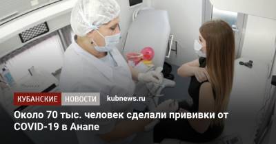 Около 70 тыс. человек сделали прививки от COVID-19 в Анапе - kubnews.ru - Анапа - Краснодарский край - территория На